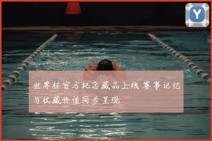 世界杯官方纪念藏品上线 赛事记忆与收藏价值同步呈现