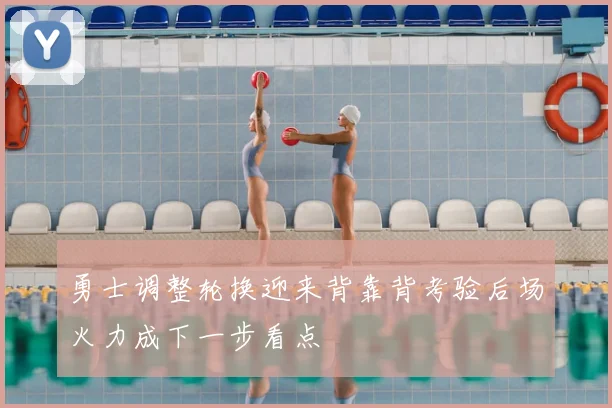 勇士调整轮换迎来背靠背考验后场火力成下一步看点